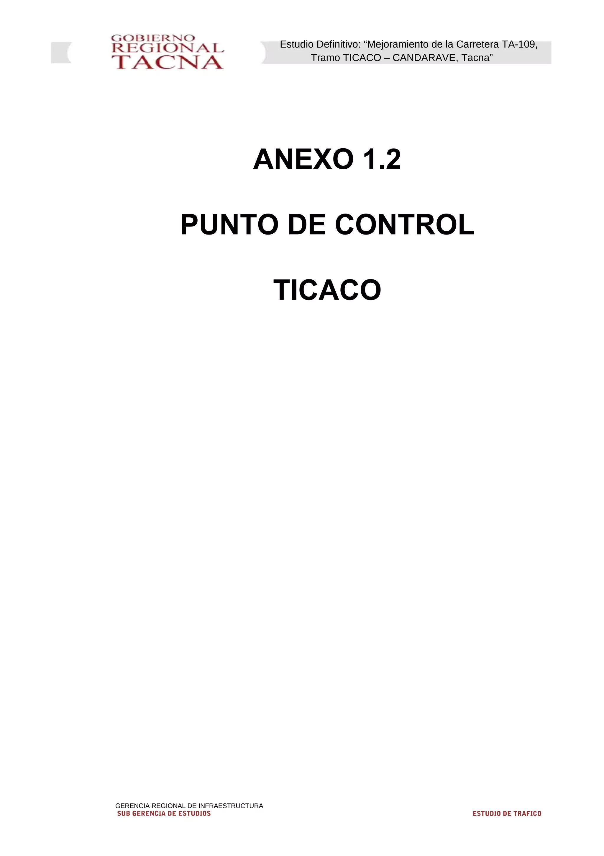 Estudio Definitivo: “Mejoramiento de la Carretera TA-109,
Tramo TICACO – CANDARAVE, Tacna”
ANEXO 1.2
PUNTO DE CONTROL
TICACO
GERENCIA REGIONAL DE INFRAESTRUCTURA
SUB GERENCIA DE ESTUDIOS ESTUDIO DE TRAFICO
 