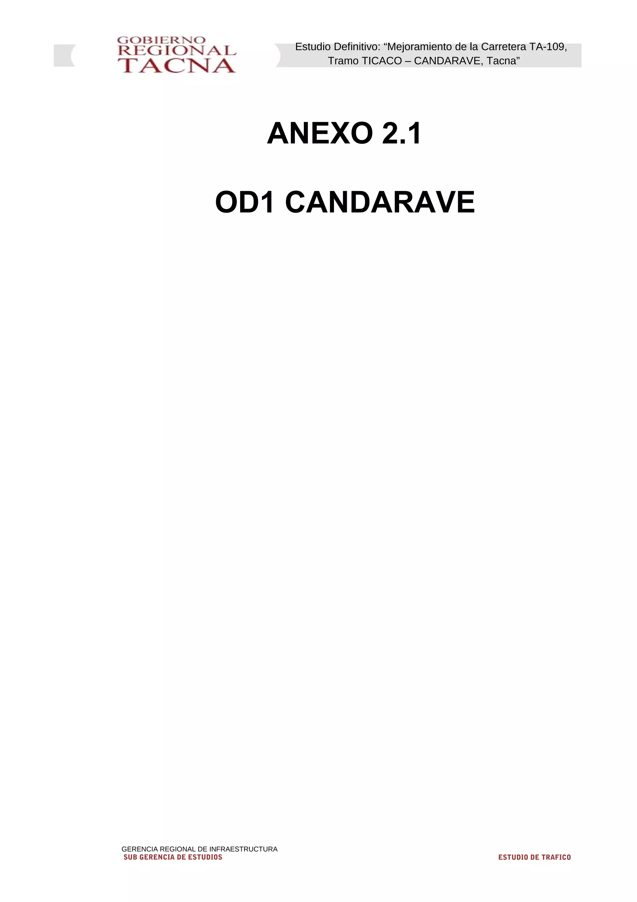 Estudio Definitivo: “Mejoramiento de la Carretera TA-109,
Tramo TICACO – CANDARAVE, Tacna”
ANEXO 2.1
OD1 CANDARAVE
GERENCIA REGIONAL DE INFRAESTRUCTURA
SUB GERENCIA DE ESTUDIOS ESTUDIO DE TRAFICO
 
