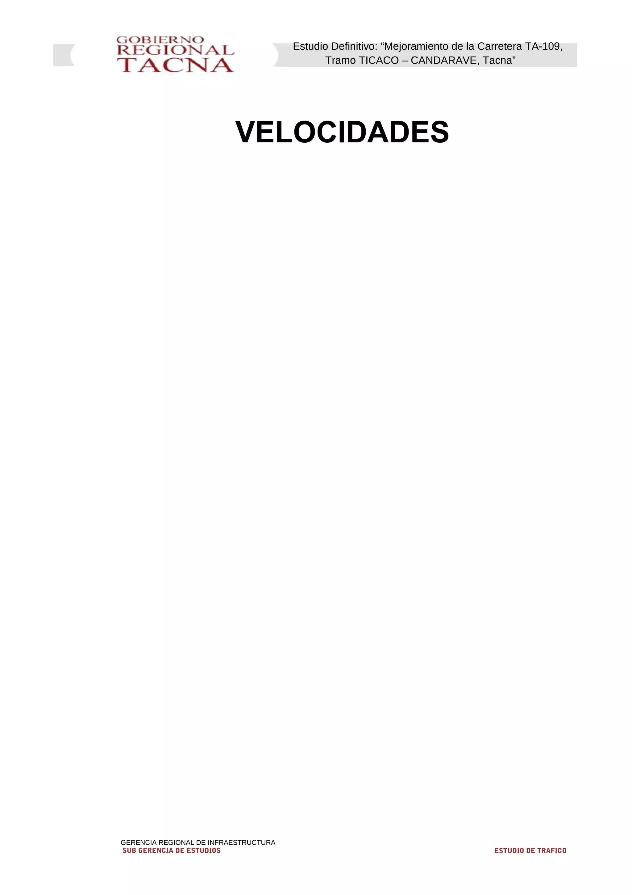 Estudio Definitivo: “Mejoramiento de la Carretera TA-109,
Tramo TICACO – CANDARAVE, Tacna”
VELOCIDADES
GERENCIA REGIONAL DE INFRAESTRUCTURA
SUB GERENCIA DE ESTUDIOS ESTUDIO DE TRAFICO
 