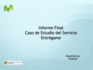 Informe Final
Caso de Estudio del Servicio
Entrégame
Heydi Berrios
13536301
 