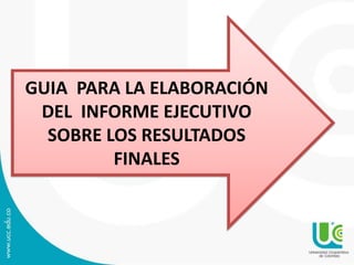 GUIA PARA LA ELABORACIÓN
DEL INFORME EJECUTIVO
SOBRE LOS RESULTADOS
FINALES
 