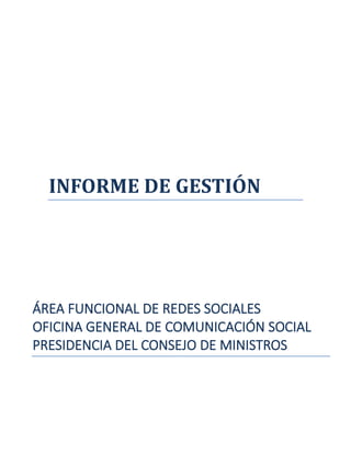INFORME DE GESTIÓN
ÁREA FUNCIONAL DE REDES SOCIALES
OFICINA GENERAL DE COMUNICACIÓN SOCIAL
PRESIDENCIA DEL CONSEJO DE MINISTROS
 