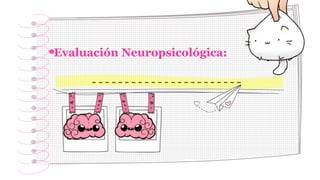 -----------------------
Evaluación Neuropsicológica:
-
 