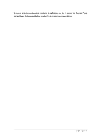 12 | P á g i n a
la nueva práctica pedagógica mediante la aplicación de los 4 pasos de George Polya
para el logro de la capacidad de resolución de problemas matemáticos.
 