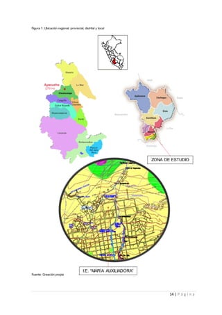 14 | P á g i n a
Figura 1: Ubicación regional, provincial, distrital y local
Fuente: Creación propia
ZONA DE ESTUDIO
I.E. “MARÍA AUXILIADORA”
 