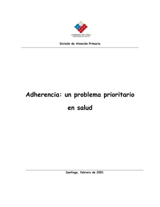 División de Atención Primaria




Adherencia: un problema prioritario

               en salud




              Santiago, febrero de 2001
 