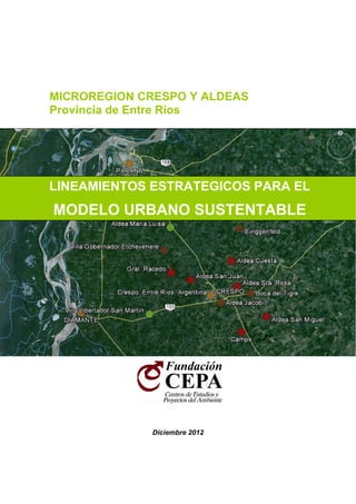 MICROREGION CRESPO Y ALDEAS
Provincia de Entre Ríos

LINEAMIENTOS ESTRATEGICOS PARA EL

MODELO URBANO SUSTENTABLE

Diciembre 2012

 