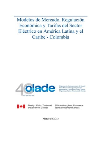 Modelos de Mercado, Regulación
Económica y Tarifas del Sector
Eléctrico en América Latina y el
Caribe - Colombia
Marzo de 2013
 