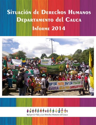 Situación de Derechos Humanos 
Departamento del Cauca 
Informe 2014 
Red por la Vida y Los Derechos Humanos del Cauca 
 