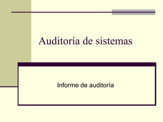 Auditoría de sistemas
Informe de auditoría
 