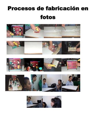 Procesos de fabricación en
          fotos
 