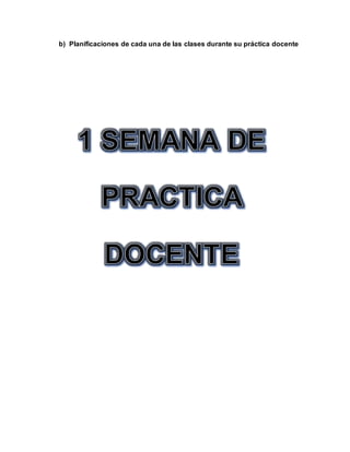 b) Planificaciones de cada una de las clases durante su práctica docente
 