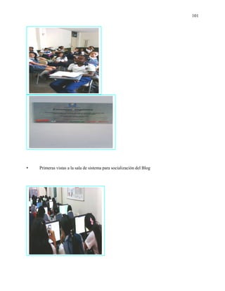 101
• Primeras vistas a la sala de sistema para socialización del Blog
 