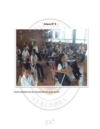 93
Anexo N° 9
Clase realizada con los estudiantes del grado quinto.
 