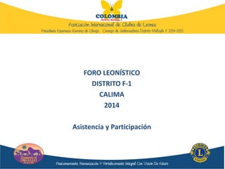 FORO LEONÍSTICO
DISTRITO F-1
CALIMA
2014
Asistencia y Participación
 