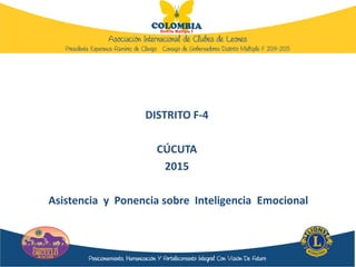 DISTRITO F-4
CÚCUTA
2015
Asistencia y Ponencia sobre Inteligencia Emocional
 