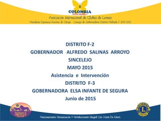 DISTRITO F-2
GOBERNADOR ALFREDO SALINAS ARROYO
SINCELEJO
MAYO 2015
Asistencia e Intervención
DISTRITO F-3
GOBERNADORA ELSA INFANTE DE SEGURA
Junio de 2015
 
