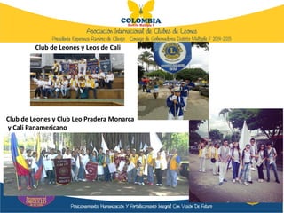 Club de Leones y Leos de Cali
Club de Leones y Club Leo Pradera Monarca
y Cali Panamericano
 
