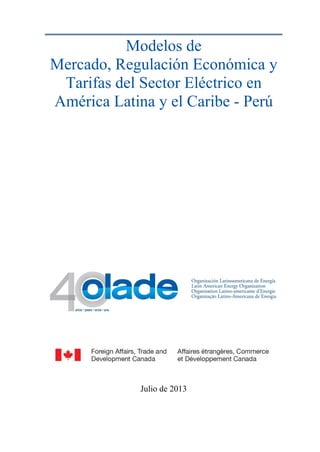 Modelos de
Mercado, Regulación Económica y
Tarifas del Sector Eléctrico en
América Latina y el Caribe - Perú
Julio de 2013
 