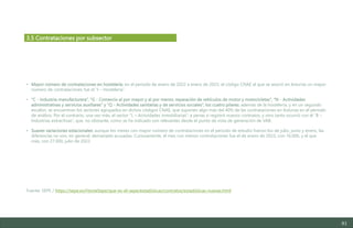 81
• Mayor número de contrataciones en hostelería: en el período de enero de 2022 a enero de 2023, el código CNAE al que se asoció en Asturias un mayor
número de contrataciones fue el “I – Hostelería”.
• “C - Industria manufacturera”, “G - Comercio al por mayor y al por menor, reparación de vehículos de motor y motocicletas”, “N - Actividades
administrativas y servicios auxiliares” y “Q - Actividades sanitarias y de servicios sociales”, los cuatro pilares: además de la hostelería, y en un segundo
escalón, se encuentran los sectores agrupados en dichos códigos CNAE, que suponen algo más del 40% de las contrataciones en Asturias en el periodo
de análisis. Por el contrario, una vez más, el sector “L – Actividades inmobiliarias”, a penas si registró nuevos contratos, y otro tanto ocurrió con el “B –
Industrias extractivas”, que, no obstante, como se ha indicado son relevantes desde el punto de vista de generación de VAB.
• Suaves variaciones estacionales: aunque los meses con mayor número de contrataciones en el periodo de estudio fueron los de julio, junio y enero, las
diferencias no son, en general, demasiado acusadas. Curiosamente, el mes con menos contrataciones fue el de enero de 2023, con 16.000, y el que
más, con 27.000, julio de 2022.
Fuente: SEPE / https://sepe.es/HomeSepe/que-es-el-sepe/estadisticas/contratos/estadisticas-nuevas.html
3.5 Contrataciones por subsector
Estudio del mercado laboral y las oportunidades de la economía circular en Asturias
D1 – Informe
 