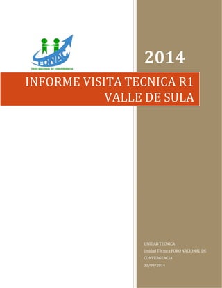 1
2014
UNIDADTECNICA
Unidad Técnica FORONACIONAL DE
CONVERGENCIA
30/09/2014
INFORME VISITA TECNICA R1
VALLE DE SULA
 