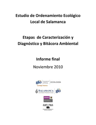Estudio de Ordenamiento Ecológico
Local de Salamanca
Etapas de Caracterización y
Diagnóstico y Bitácora Ambiental
Informe final
Noviembre 2010
 