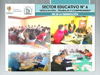 SECTOR EDUCATIVO N° 6
““EDUCACIÓN , TRABAJO Y COMPROMISOEDUCACIÓN , TRABAJO Y COMPROMISO””
 