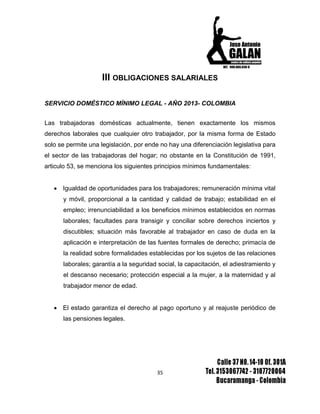 35
III OBLIGACIONES SALARIALES
SERVICIO DOMÉSTICO MÍNIMO LEGAL - AÑO 2013- COLOMBIA
Las trabajadoras domésticas actualment...