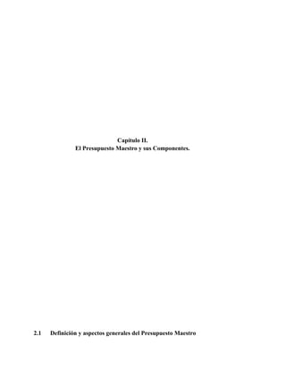Capítulo II.
El Presupuesto Maestro y sus Componentes.
2.1 Definición y aspectos generales del Presupuesto Maestro
 