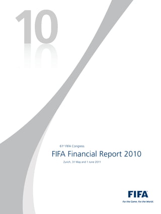 61st FIFA Congress


FIFA Financial Report 2010
    Zurich, 31 May and 1 June 2011
 
