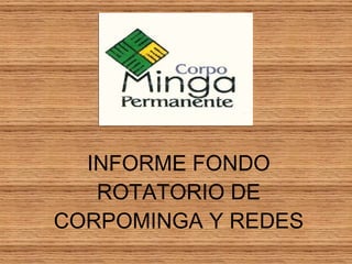 INFORME FONDO ROTATORIO DE CORPOMINGA Y REDES 