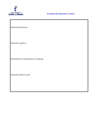 Consejería de Educación y Ciencia
Desarrollo psicomotor:
Desarrollo cognitivo:
Desarrollo de la comunicación y el lenguaje:
Desarrollo afectivo-social:
 