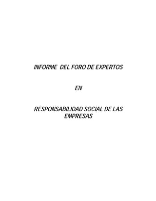 INFORME DEL FORO DE EXPERTOS


             EN


RESPONSABILIDAD SOCIAL DE LAS
         EMPRESAS
 