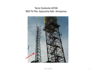 Torre Existente AT/30
RED TV Pto. Ayacucho Edo- Amazonas
Torre At/30 1
 