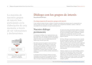 20 | Diálogo con los grupos de interés G4-24, G4-25, G4-26, G4-27 Fundación Focus-Abengoa | Informe anual 2013 
Diálogo con los grupos de interés 
G4-24, G4-25, G4-26, G4-27 
La importancia de nuestros grupos de interés 
Como entidad sin ánimo de lucro y debido a la misión sociocultural que promovemos, la comunicación con 
nuestros grupos de interés debe ser fluida y continua, con el propósito de identificar, analizar y cubrir las 
necesidades de las sociedades en las que tenemos presencia. 
La mayoría de 
nuestros grupos 
de interés han 
participado en la 
elaboración de esta 
memoria a través 
de sus valoraciones 
y declaraciones. 
Nuestro diálogo 
permanente 
La estrategia de diálogo viene impulsada desde 2009 
por el Patronato y por Abengoa mediante una visión a 
largo plazo tanto de la identificación de los principales 
grupos de interés como del establecimiento de los 
asuntos más relevantes para ellos. 
De manera general, los grupos de interés de Focus- 
Abengoa dependen del enfoque de la acción que 
esta lleva a cabo, pudiendo cambiar en función de 
las actividades planificadas. En cualquier caso, los 
principales grupos de interés son Abengoa y las 
comunidades en donde estamos presentes, teniendo 
siempre en cuenta los ámbitos científico, humanístico y 
tecnológico. 
La Fundación Focus-Abengoa colabora de forma 
continuada con la mayoría de sus grupos de interés, 
especialmente durante las actividades que lleva a 
cabo, en las que se plantean los principales asuntos 
de interés para ellos, generalmente ligados al impacto 
social de las actividades, la innovación y el desarrollo 
de nuevas tecnologías. Desde la Fundación, podemos 
asegurar que en el presente ejercicio no se han 
identificado problemas clave con ninguno de nuestros 
grupos de interés. 
En Focus-Abengoa tenemos muy presente la opinión 
de nuestros grupos de interés y ofrecemos respuestas 
efectivas a todas las sugerencias que nos plantean, 
tanto de forma interna, a través de nuestros empleados 
y los de Abengoa, como de forma externa, mediante 
una relación constante con todas las partes interesadas 
durante el desarrollo de nuestras actividades 
socioculturales. 
Además, contamos con un canal de diálogo continuo 
en nuestra web corporativa, donde nuestro buzón 
online, que se ha consolidado como el canal más 
utilizado para intercambiar información con nuestros 
grupos de interés nos permite recoger y dar respuesta 
a todas sus solicitudes y sugerencias de una forma 
completa y global. 
Abengoa | Colaboradores 
Empleados | Proveedores 
Beneficiarios | Medios de comunicación 
Voluntarios | Sociedad 
Docencia e investigación 
Para más información: http://www.focus.abengoa.es/web/es/fundacion/info-general/ 
 