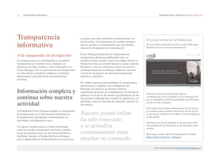 21 | Transparencia informativa Fundación Focus-Abengoa | Informe anual 2013 
Transparencia 
informativa 
A la vanguardia en divulgación 
La transparencia en la información es un aspecto 
fundamental en el ámbito de las entidades no 
lucrativas con fines sociales, y así lo entendemos en 
Focus-Abengoa. Por eso procuramos ser transparentes 
en toda nuestra actividad y cuidamos la claridad, 
oportunidad y precisión de la información que 
servimos. 
Información completa y 
continua sobre nuestra 
actividad 
La Fundación Focus-Abengoa cumple su compromiso 
de transparencia en la información declarando su 
fin fundacional y divulgando continuamente sus 
actividades con diligencia y rigor. 
Un aspecto fundamental es el deber de divulgar 
todos los detalles relacionados con becas y ayudas, 
lo que procuramos hacer de una forma periódica y 
detallada. Además, la Fundación Focus-Abengoa 
pone a disposición de los beneficiarios de estas becas 
El portal online de la Fundación 
En 2013 hemos renovado nuestro portal online para 
facilitar el acceso a nuestra información. 
El portal constituye el principal canal de 
comunicación con la sociedad y es la ventana por la 
que se vislumbran todas las actividades que llevamos 
a cabo en todo el mundo. 
Este medio nos permite también poner al servicio de 
la sociedad todas nuestras colecciones, lo que incide 
en un mayor fomento de la cultura y la investigación a 
escala global. 
Además de en la web, también se puede seguir toda 
la actualidad de la Fundación en las diferentes redes 
sociales. 
Para seguir el día a día de la Fundación en Twitter: 
https://twitter.com/Focus_Abengoa. 
Nuestro portal online 
ha sido renovado 
y se actualiza 
continuamente para 
ampliar su contenido 
Para más información: http://www.focus.abengoa.es 
y premios una línea telefónica de información y su 
buzón online, con el propósito de recabar cualquier 
tipo de opinión y recomendación que nos permita 
mejorar la divulgación de la información. 
Focus-Abengoa demuestra su compromiso de 
transparencia financiera publicando tanto en 
nuestras cuentas anuales como en la página web de la 
Fundación toda su actividad financiera anual. Además, 
llevamos a cabo un exhaustivo control de nuestros 
resultados financieros mediante auditorías externas, 
a través de un proceso de selección transparente, 
eficiente y equitativo. 
Por último, nuestra responsabilidad de transparencia 
informativa se completa con la obligación del 
Patronato de elaborar un informe anual de 
seguimiento del grado de cumplimiento del sistema de 
gobierno en el que se da cuenta específicamente de las 
operaciones realizadas que resulten de aplicación y, en 
particular, sobre los sistemas de selección y gestión de 
inversiones. 
 