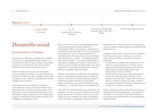 23 | Desarrollo social Fundación Focus-Abengoa | Informe anual 2013 
Balance 2013 
Desarrollo social 
Construyendo el mañana 
Nuestra matriz, Abengoa, se compromete a cumplir 
las funciones y responsabilidades que adquiere con 
la sociedad. Por ello, en Focus-Abengoa participamos 
activamente en la promoción de valores comunes 
mediante la inversión en programas sociales. 
Desde la década de los cuarenta, la inicial labor 
sociocomunitaria de Abengoa, que posteriormente se 
trasladó a su Fundación, busca equilibrar el desarrollo 
económico, social y cultural de aquellos países donde 
Abengoa tiene presencia. 
En la mayoría de las sociedades de Abengoa se 
realizan diversas acciones de responsabilidad social 
corporativa que contribuyen al enraizamiento local 
de la empresa en las comunidades donde interviene. 
Resaltamos la labor permanente en las residencias de 
mayores de San Rafael (Dos Hermanas, Sevilla) y de 
La Milagrosa (San Roque, Cádiz). 
Para más información: http://www.focus.abengoa.es/web/es/desarrollo/ 
1.335.100 € 
de inversión 
21 % 
del presupuesto total de la 
Fundación 
Presencia en España, India, 
Argentina, Brasil, Chile, Perú y 
México 
El PEyC llega a España en 2013 
Desde el año 2005 se lleva a cabo fundamentalmente 
a través del programa Personas, Educación y 
Comunidades (PEyC), que impulsa la integración de 
los colectivos más vulnerables a través de la educación. 
Este programa se inicia en Argentina gracias a la 
vinculación de las Hermanas de la Cruz con Abengoa, 
extendiéndose hoy a 7 países — Perú, Brasil, México, 
Chile, India y España— y 22 sedes. Su flexibilidad y su 
capacidad de adaptación, sin perder la esencia que lo 
caracteriza, hacen posible su implantación como motor 
de proyectos sociocomunitarios asociado a entidades 
católicas en cualquier lugar del mundo. 
El PEyC está dirigido a los colectivos más vulnerable 
(gente con discapacidad, adultos mayores, indígenas, 
mujeres en situación de violencia, migrantes, mujeres 
embarazadas, primera infancia con necesidades 
básicas insatisfechas o que sufren maltrato, personas 
analfabetas…) y tiene por objetivo su inclusión social. 
A las más de trescientas personas que trabajan en este 
programa se les une un grupo de voluntarios sociales a 
los que agradecemos de manera especial su generosa 
colaboración, por compartir su tiempo, capacidades y 
valores de solidarios ayudando y llenando de ilusión 
las distintas tareas: sanidad, servicio social, ingeniería, 
docencia, agentes sociales, religiosos/as, administración, 
informática, etc. 
Asimismo se une la labor voluntaria de los empleados 
de Abengoa. En 2013 se realizaron 3.194 horas de 
voluntariado en el PEyC a través de dos tipos de 
programas: 
__ El calendario de voluntariado corporativo (CVC), 
donde se recogen las distintas actividades en las 
que pueden participar los empleados de Abengoa 
que trabajan en aquellos países donde están 
implantados los centros del PEyC. 
__ El voluntariado corporativo a nivel internacional, 
donde cada empleado puede colaborar con los 
distintos centros del PEyC independientemente de 
donde se encuentre su lugar de trabajo, mediante 
las siguientes fórmulas: Vacaciones solidarias, ayuda 
en especie y retribución económica. 
Como principal novedad del ejercicio 2013, destaca la 
implementación del programa PEyC por primera vez 
en España, en la barriada de Torreblanca (Sevilla) y 
la construcción del polideportivo en la comunidad de 
Manchay (Perú). 
 