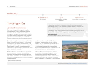 28 | Investigación Fundación Focus-Abengoa | Informe anual 2013 
Balance 2013 
Investigación 
Aportando conocimiento 
Para Focus-Abengoa la investigación es la llave 
del conocimiento y una de las bases del progreso 
económico. En este sentido, creemos en una 
investigación cuyo propósito es afrontar los desafíos 
del cambio climático y plantear un futuro sostenible, 
por ello acompañamos a Abengoa en su desafío 
continuo de desarrollar nuevas energías alternativas. 
Uno de los principales compromisos de la Fundación 
Focus-Abengoa con la sociedad es la orientación de 
sus actividades a la difusión del conocimiento y a la 
promoción de la investigación en asuntos relacionados 
con la cultura y la historia. Pero además, nuestro 
compromiso de investigación va poniendo cada día un 
mayor énfasis en la tecnología. 
En Focus-Abengoa llevamos diez años organizando 
diversos eventos de referencia internacional en 
materia de investigación, con el propósito de atraer 
a los mejores especialistas que consoliden el carácter 
científico y pedagógico a nuestro Foro sobre Energía y 
Cambio Climático. 
1.476.782,33 € 
de inversión 
23 % 
del presupuesto total de la 
Fundación* 
140 participantes 
en la Escuela de Energía y C. C. 
* Junto a la inversión en educación. 
“La principal contribución de la escuela en 2013 ha sido el incremento del 
conocimiento social de lo que representa el cambio climático y los riesgos que 
implica en el medio plazo”. 
“En el futuro, Focus-Abengoa deberá seguir apostando por desarrollar este tipo 
de actividades en el sector de la energía y las nuevas tecnologías”. 
Josep Borrell Fontelles 
Vicepresidente de Focus-Abengoa, Director de la Escuela 
Lo más destacado de 2013 han sido los avances 
conseguidos en la Escuela de Energía y Cambio 
Climático, con 140 participantes este año. En ella se 
ha alcanzado el consenso generalizado en cuanto 
a la creciente necesidad de que las instituciones 
internacionales den una respuesta comprometida a los 
problemas derivados del cambio climático. 
En Focus-Abengoa creemos que para que haya 
innovación es necesaria la investigación. Nuestra 
Fundación sirve como lugar de intercambio de 
conocimiento y laboratorio de ideas para encontrar 
soluciones innovadoras que se puedan trasladar al 
negocio de Abengoa y, en definitiva, a toda la sociedad. 
Para más información: http://www.focus.abengoa.es/web/es/investigacion/ 
 