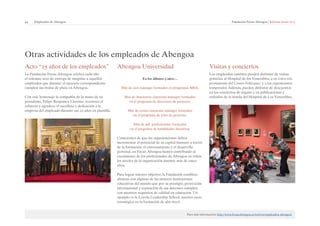 44 | Empleados de Abengoa Fundación Focus-Abengoa | Informe anual 2013 
Otras actividades de los empleados de Abengoa 
Para más información: http://www.focus.abengoa.es/web/es/empleados-abengoa/ 
Acto “25 años de los empleados” 
La Fundación Focus-Abengoa celebra cada año 
el solemne acto de entrega de insignias a aquellos 
empleados que durante el ejercicio correspondiente 
cumplen sus bodas de plata en Abengoa. 
Con este homenaje la compañía, de la mano de su 
presidente, Felipe Benjumea Llorente, reconoce el 
esfuerzo y agradece el sacrificio y dedicación a la 
empresa del empleado durante sus 25 años en plantilla. 
Abengoa Universidad 
En los últimos 5 años… 
Más de cien mánager formados en programas MBA. 
Más de doscientos cincuenta mánager formados 
en el programa de directores de proyecto. 
Más de ciento cincuenta mánager formados 
en el programa de jefes de proyecto. 
Más de mil profesionales formados 
en el programa de habilidades directivas. 
Conscientes de que las organizaciones deben 
incrementar el potencial de su capital humano a través 
de la formación, el entrenamiento y el desarrollo 
personal, en Focus-Abengoa hemos contribuido al 
crecimiento de los profesionales de Abengoa en todos 
los niveles de la organización durante más de cinco 
años. 
Para lograr nuestro objetivo, la Fundación establece 
alianzas con algunas de las mejores instituciones 
educativas del mundo que por su prestigio, proyección 
internacional y reputación de sus docentes cumplen 
con nuestros requisitos de calidad en educación. Un 
ejemplo es la Loyola Leadership School, nuestro socio 
estratégico en la formación de alto nivel. 
Visitas y conciertos 
Los empleados también pueden disfrutar de visitas 
gratuitas al Hospital de los Venerables, a su colección 
permanente del Centro Velázquez y a las exposiciones 
temporales. Además, pueden disfrutar de descuentos 
en los conciertos de órgano y en publicaciones y 
artículos de la tienda del Hospital de Los Venerables. 
 