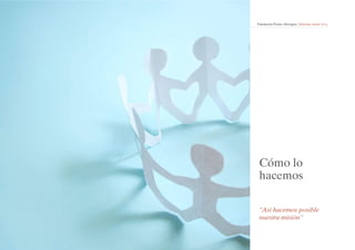 Fundación Focus-Abengoa | Informe anual 2013 
Cómo lo 
hacemos 
“Así hacemos posible 
nuestra misión” 
 