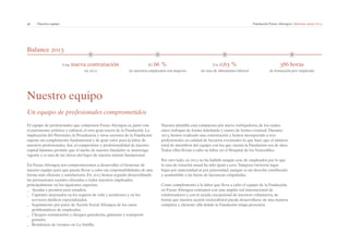 46 | Nuestro equipo Fundación Focus-Abengoa | Informe anual 2013 
Balance 2013 
Nuestro equipo 
Un equipo de profesionales comprometidos 
El equipo de profesionales que componen Focus-Abengoa es, junto con 
el patrimonio artístico y cultural, el otro gran tesoro de la Fundación. La 
implicación del Patronato, la Presidencia y otros asesores de la Fundación 
supone un complemento fundamental y de gran valor para la labor de 
nuestros profesionales. Así, el compromiso y profesionalidad de nuestro 
capital humano permite que el sueño de nuestro fundador se mantenga 
vigente y es una de las claves del logro de nuestra misión fundacional. 
En Focus-Abengoa nos comprometemos a desarrollar el bienestar de 
nuestro equipo para que pueda llevar a cabo sus responsabilidades de una 
forma más eficiente y satisfactoria. En 2013 hemos seguido desarrollando 
las prestaciones sociales ofrecidas a todos nuestros empleados, 
principalmente en los siguientes aspectos: 
__ Ayudas y premios para estudios, 
__ Capitales mejorados en los seguros de vida y accidentes y en los 
servicios médicos especializados. 
__ Seguimiento por parte de Acción Social Abengoa de los casos 
problemáticos de empleados. 
__ Cheques restauración y cheques guarderías, gimnasio y transporte 
gratuito, 
__ Residencia de veraneo en La Antilla. 
El 66 % 
de nuestros empleados son mujeres 
Un 0,63 % 
de tasa de absentismo laboral 
386 horas 
de formación por empleado 
Una nueva contratación 
en 2013 
Nuestra plantilla está compuesta por nueve trabajadores, de los cuales 
cinco trabajan de forma indefinida y cuatro de forma eventual. Durante 
2013, hemos realizado una contratación y hemos incorporado a tres 
profesionales en calidad de becarios eventuales lo que hace que el número 
total de miembros del equipo con los que cuenta la Fundación sea de doce. 
Todos ellos llevan a cabo su labor en el Hospital de los Venerables. 
Por otro lado, en 2013 no ha habido ningún cese de empleados por lo que 
la tasa de rotación anual ha sido igual a cero. Tampoco tuvieron lugar 
bajas por maternidad ni por paternidad, aunque es un derecho establecido 
y acumulable a las horas de lactancias estipuladas. 
Como complemento a la labor que lleva a cabo el equipo de la Fundación, 
en Focus-Abengoa contamos con una amplia red internacional de 
colaboradores y con la ayuda excepcional de nuestros voluntarios, de 
forma que nuestra acción sociocultural pueda desarrollarse de una manera 
completa y eficiente allá donde la Fundación tenga presencia. 
 