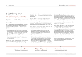 49 | Nuestro equipo Fundación Focus-Abengoa | Informe anual 2013 
Seguridad y salud 
Un entorno seguro y saludable 
Las políticas de seguridad y salud que llevamos a cabo 
en Focus-Abengoa son una extensión de las asumidas 
por Abengoa. 
En la Fundación no existe en la actualidad un comité 
de seguridad y salud, pero está adscrita al Servicio 
de Prevención Mancomunado de Abengoa, lo que le 
permite: 
__ Realizar seguimientos trimestrales en materia de 
prevención con la Dirección, los dos interlocutores 
de prevención, el técnico y el jefe del Servicio de 
Prevención Mancomundado de Abengoa. 
__ Beneficiarse de programas de formación e 
información en la materia con el propósito de 
mejorar la seguridad y preservar la salud de todos 
los trabajadores. 
Durante 2013, entre los empleados de Focus-Abengoa, 
únicamente se han registrado enfermedades por 
contingencias comunes, y la tasa de absentismo laboral 
Mejora del proceso 
de revisión de las subcontratas 
Implantación del sistema Prisma 
para las gamas de mantenimiento 
Formación de voluntarios 
en materia de seguridad y salud 
Para más información: http://www.focus.abengoa.es 
ha sido del 0,63 %. El 100 % de las bajas se han dado 
en mujeres y no se ha producido ningún accidente con 
subcontratas. 
Nuestra cultura de prevención está basada en una 
mejora continua de las condiciones de seguridad 
de nuestros empleados que persigue reducir los 
accidentes de trabajo y las enfermedades profesionales. 
El éxito de este compromiso se demuestra en nuestra 
tasa de accidentes con baja, que desde 2007 es del 0 %. 
Focus-Abengoa dispone de un sistema interno para el 
registro y la comunicación de accidentes: 
__ La comunicación de accidentes con y sin baja 
se realiza a través del técnico de prevención de 
riesgos laborales de Abengoa y de la persona de 
administración de la mutua. 
__ Los accidentes con o sin baja son registrados 
por el departamento de Administración de la 
sociedad Gestión Integral de Recursos Humanos 
(GIRH), que informa a la mutua correspondiente 
de los accidentes de trabajo mediante el sistema 
de declaración electrónica Plan Delta, un sistema 
aprobado por la orden TAS/2926/2002 que posibilita 
la notificación electrónica de accidentes de trabajo. 
La formación que se imparte en la Fundación en 
materia de seguridad y salud es otra de las claves de 
nuestro éxito. Formamos a nuestros empleados en 
función de la evaluación de riesgos de cada puesto de 
trabajo y, adicionalmente, proporcionamos formación 
presencial en extinción de incendios, socorrismo y 
primeros auxilios como parte del plan de emergencias 
tanto en la sede social de la Fundación como en el 
Campus Focus-Abengoa. 
En el Campus, con sede en la finca Casa Quemada, 
se llevan a cabo diversos programas educativos 
para empleados de Abengoa que tienen por 
objetivo principal la educación histórico-paisajística, 
arqueológica, tecnológica y ambiental. Presenta, 
entre otros, una exposición sobre la relación entre 
los elementos patrimoniales de la zona —históricos 
y ambientales—, la plataforma Solúcar, las diversas 
fuentes de energía y los cambios del paisaje a lo largo 
de la historia. 
En nuestra plantilla no hay trabajadores que lleven 
a cabo actividades profesionales con riesgo de 
desarrollar enfermedades. 
 