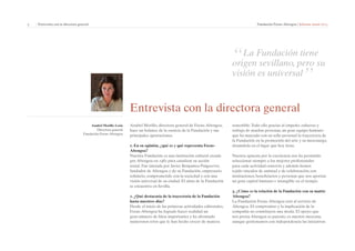 5 | Entrevista con la directora general Fundación Focus-Abengoa | Informe anual 2013 
Entrevista con la directora general 
Anabel Morillo, directora general de Focus-Abengoa, 
hace un balance de la esencia de la Fundación y sus 
principales aportaciones. 
1. En su opinión, ¿qué es y qué representa Focus- 
Abengoa? 
Nuestra Fundación es una institución cultural creada 
por Abengoa en 1982 para canalizar su acción 
social. Fue iniciada por Javier Benjumea Puigcerver, 
fundador de Abengoa y de su Fundación, empresario 
solidario, comprometido con la sociedad y con una 
visión universal de su ciudad. El alma de la Fundación 
se encuentra en Sevilla. 
2. ¿Qué destacaría de la trayectoria de la Fundación 
hasta nuestros días? 
Desde el inicio de las primeras actividades editoriales, 
Focus-Abengoa ha logrado hacer realidad un 
gran número de hitos importantes y ha afrontado 
numerosos retos que le han hecho crecer de manera 
“La Fundación tiene 
origen sevillano, pero su 
visión es universal” 
Anabel Morillo León 
Directora general 
Fundación Focus-Abengoa 
sostenible. Todo ello gracias al empeño, esfuerzo y 
trabajo de muchas personas, un gran equipo humano 
que ha marcado con su sello personal la trayectoria de 
la Fundación en la promoción del arte y su mecenazgo, 
situándola en el lugar que hoy tiene. 
Nuestra apuesta por la excelencia nos ha permitido 
seleccionar siempre a los mejores profesionales 
para cada actividad concreta y además hemos 
tejido vínculos de amistad y de colaboración con 
instituciones, beneficiarios y personas que nos aportan 
un gran capital humano e intangible en el tiempo. 
3. ¿Cómo es la relación de la Fundación con su matriz 
Abengoa? 
La Fundación Focus-Abengoa está al servicio de 
Abengoa. El compromiso y la implicación de la 
compañía no constituyen una moda. El apoyo que 
nos presta Abengoa es patente; es nuestro mecenas, 
aunque gestionamos con independencia las iniciativas 
 