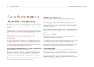 51 | Acerca de esta memoria Fundación Focus-Abengoa | Informe anual 2013 
Acerca de esta memoria 
Alcance de la información 
La información incluida en este Informe Anual hace referencia a todas las 
actividades llevadas a cabo por la Fundación Focus-Abengoa durante el 
año 2013. 
Los datos se presentan consolidados, aunque existen particularidades en 
algunos capítulos. Con objeto de facilitar la comparabilidad, en ocasiones 
los datos que se presentan hacen referencia también ejercicio 2013. 
Cumplimiento con los estándares de 
referencia 
El Informe Anual 2013 de la Fundación Focus-Abengoa cumple con los 
estándares internacionales más reconocidos en la elaboración de informes 
de este tipo. En esta ocasión, la Fundación ha elaborado su informe 
conforme a la última versión de la Guía para la elaboración de memorias 
de sostenibilidad de Global Reporting Initiative (G4). 
En este sentido, la Fundación considera que el informe se ha elaborado de 
acuerdo con GRI G4 en su nivel comprehensive. 
De acuerdo con las recomendaciones de Global Reporting Initiative, la 
presentación equilibrada y razonable del desempeño de la organización 
requiere de la aplicación de ciertos principios para determinar el 
contenido de la información pública elaborada y garantizar su calidad. 
La consideración de los principios expuestos a continuación garantiza que 
la información reúne las características exigidas por GRI. 
Participación de los grupos de interés 
La organización ha de indicar cuáles son los grupos de interés más 
relevantes y explicar cómo ha respondido a sus expectativas. 
El presente informe recoge la definición de los principales grupos de 
interés de la Fundación Focus-Abengoa e indica los principales canales de 
comunicación con ellos. Además, ha concretado acciones para establecer 
un diálogo bidireccional. 
Para la elaboración del presente Informe Anual 2013, la Fundación Focus- 
Abengoa ha contado con la participación de sus principales grupos de 
interés. 
Contexto de sostenibilidad 
La organización informante debe presentar su desempeño dentro del 
contexto más amplio de la sostenibilidad. 
El presente informe recoge el desempeño de la Fundación Focus-Abengoa 
en los ámbitos económico, social y ambiental. La Fundación cuenta 
entre sus objetivos con el compromiso de generar valor de un modo 
responsable con el entorno y la sociedad, por ello este documento recoge 
los principales desafíos relacionados con el desarrollo sostenible. 
Principio de materialidad 
La memoria ha de abordar los asuntos clave que reflejen los efectos 
económicos, ambientales y sociales significativos para la organización y que 
puedan influir de modo sustancial en las decisiones de los grupos de interés. 
Para el Informe Anual 2013 se han considerado como materiales los 
asuntos identificados en el estudio de materialidad llevado a cabo con tal 
fin y, por tanto, han sido incluidos en él. 
 