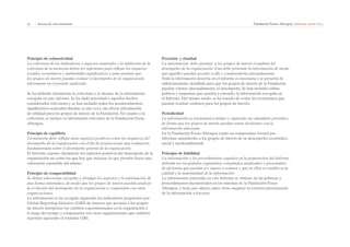 52 | Acerca de esta memoria Fundación Focus-Abengoa | Informe anual 2013 
Principio de exhaustividad 
La cobertura de los indicadores y aspectos materiales y la definición de la 
cobertura de la memoria deben ser suficientes para reflejar los impactos 
sociales, económicos y ambientales significativos y para permitir que 
los grupos de interés puedan evaluar el desempeño de la organización 
informante en el periodo analizado. 
Se ha definido claramente la cobertura y el alcance de la información 
recogida en este informe. Se ha dado prioridad a aquellos hechos 
considerados relevantes y se han incluido todos los acontecimientos 
significativos acaecidos durante el año 2013, sin obviar información 
de utilidad para los grupos de interés de la Fundación. En cuanto a la 
cobertura, se incluye la información relevante de la Fundación Focus- 
Abengoa. 
Principio de equilibrio 
La memoria debe reflejar tanto aspectos positivos como los negativos del 
desempeño de la organización con el fin de proporcionar una evaluación 
fundamentada sobre el desempeño general de la organización. 
El Informe expone claramente los aspectos positivos del desempeño de la 
organización así como los que hay que mejorar, lo que permite hacer una 
valoración razonable del mismo. 
Principio de comparabilidad 
Se deben seleccionar, recopilar y divulgar los aspectos y la información de 
una forma sistemática, de modo que los grupos de interés puedan analizar 
la evolución del desempeño de la organización y compararla con otras 
organizaciones. 
La información se ha recogido siguiendo los indicadores propuestos por 
Global Reporting Initiative (GRI) de manera que permita a los grupos 
de interés interpretar los cambios experimentados en la organización a 
lo largo del tiempo y compararlos con otras organizaciones que también 
reportan siguiendo el estándar GRI. 
Precisión y claridad 
La información debe permitir a los grupos de interés el análisis del 
desempeño de la organización. Esta debe presentar la información de modo 
que aquellos puedan acceder a ella y comprenderla adecuadamente. 
Toda la información descrita en el informe es necesaria y se presenta lo 
suficientemente detallada para que los grupos de interés de la Fundación 
puedan valorar adecuadamente el desempeño. Se han incluido tablas, 
gráficos y esquemas que ayudan a entender la información recogida en 
el Informe. Del mismo modo, se ha tratado de evitar los tecnicismos que 
puedan resultar confusos para los grupos de interés. 
Periodicidad 
La información se presentará a tiempo y siguiendo un calendario periódico, 
de forma que los grupos de interés puedan tomar decisiones con la 
información adecuada. 
En la Fundación Focus-Abengoa existe un compromiso formal por 
informar anualmente a los grupos de interés de su desempeño económico, 
social y medioambiental. 
Principio de fiabilidad 
La información y los procedimiento seguidos en la preparación del Informe 
deberán ser recopilados, registrados, compilados, analizados y presentados 
de tal forma que puedan ser sujetos a examen y que en ellos se establezca la 
calidad y la materialidad de la información. 
La información contenida en este Informe se obtiene de las políticas y 
procedimientos incorporados en los sistemas de la Fundación Focus- 
Abengoa, y tiene por objeto, entre otros, asegurar la correcta presentación 
de la información a terceros. 
 