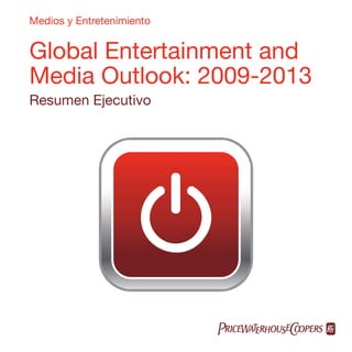 Medios y Entretenimiento


Global Entertainment and
Media Outlook: 2009-2013
Resumen Ejecutivo
 