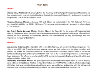 January
Mexico City.-, On the 10th of January, before the Assembly for the change of Presidency in Mexico City we
had an opportunity to greet Cardinal Norberto Rivera C, Archbishop of Mexico City and present him with a
copy of the ICCFM activities report for 2015.
Veracruz, Veracruz. Mexico on January 29th and 30the, we participated in the “6th National full team
meeting of the CFM for the 2013 – 2016 period” to promote unity in missionary work and to inform about
ICCFM activities
San Andrés Tuxtla, Veracruz, Mexico.- On the 31st, at the Assembly for the change of Presidency took
place in this diocese where we participated as speakers presenting a paper on training and information to
involve the local members in worldwide activities and achievements so they acknowledge the vital
importance of prayer and solidarity.
February
Los Ángeles, California, USA From the 10th to the 13th February, We were invited to participate on Feb.
12th to the CFM – LA Eclesial Assistants Meeting, where we had a chance to introduce ourselves and
present the ICCFM. We seized a momento on the 11th to introduce the being, life and action of the ICCFM
to the coordinating team and we presented them with a set of the TEENS training itineraries and Training in
Love book sets. We offered to send a set of the BTC for married couples in English and Spanish which was
delivered by DHL on Feb. 15th
Monterrey, Nuevo León. México. We participated with the elected national presidents of CFM in Mexico,
Jesús y Blanca Ramos Sastre. We had an hour to introduce the ICCFM to the new team. We took advantage
of the fact that we were lodged in a retreat house where we could share and partake with the full team, at
the same time that we promoted the importance of the internarional work done by the ICCFM
 