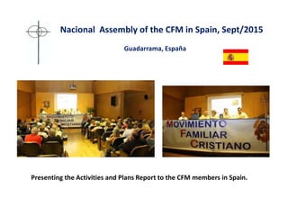 Nacional Assembly of the CFM in Spain, Sept/2015
Guadarrama, España
Presenting the Activities and Plans Report to the CFM members in Spain.
 