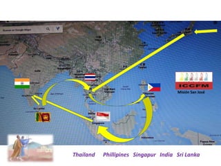Misión San José
Thailand Phillipines Singapur India Sri Lanka
 