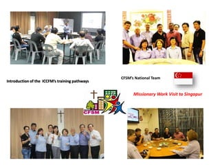 Introduction of the ICCFM’s training pathways
CFSM’s National Team
Missionary Work Visit to Singapur
 